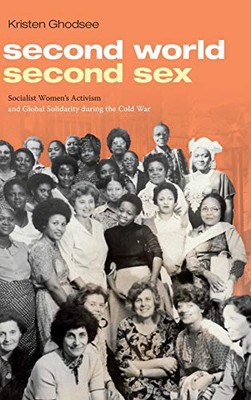 Second World, Second Sex: Socialist Women'S Activism And Global Solidarity During The Cold War - 9781478001393