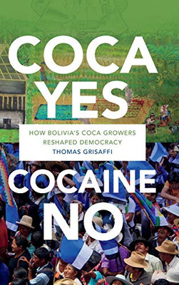 Coca Yes, Cocaine No: How Bolivia'S Coca Growers Reshaped Democracy - 9781478001713