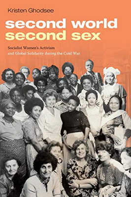 Second World, Second Sex: Socialist Women'S Activism And Global Solidarity During The Cold War - 9781478001812