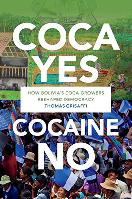 Coca Yes, Cocaine No: How Bolivia'S Coca Growers Reshaped Democracy - 9781478002970