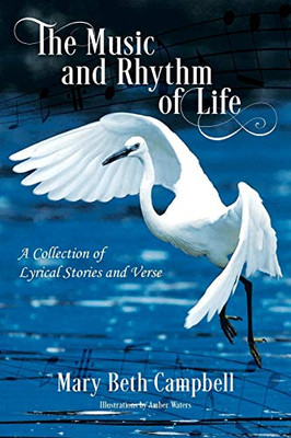 The Music And Rhythm Of Life: A Collection Of Lyrical Stories And Verse - 9781478796022