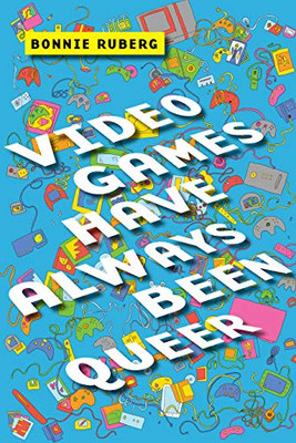 Video Games Have Always Been Queer (Postmillennial Pop, 16) - 9781479831036