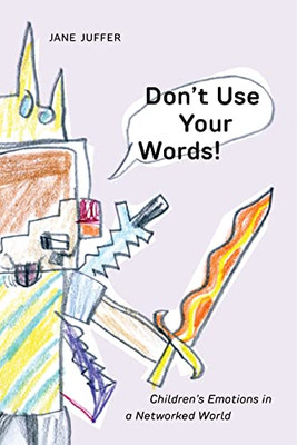 Don'T Use Your Words!: Children'S Emotions In A Networked World - 9781479833054