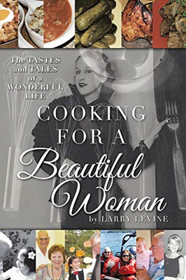 Cooking For A Beautiful Woman: The Tastes And Tales Of A Wonderful Life - 9781480864603