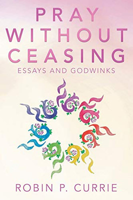 Pray Without Ceasing: Essays And Godwinks - 9781480870529