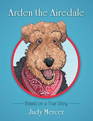 Arden The Airedale: Based On A True Story - 9781480872608