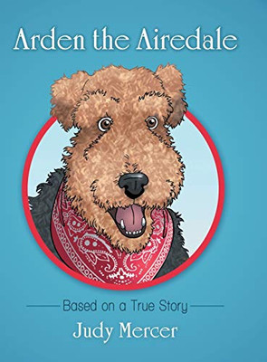 Arden The Airedale: Based On A True Story - 9781480872615