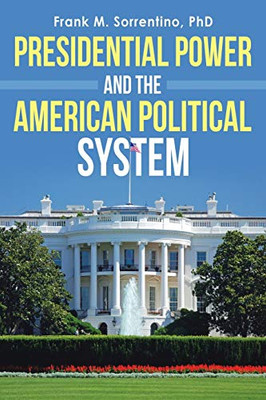 Presidential Power And The American Political System - 9781480872622