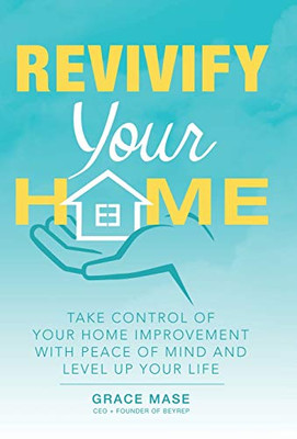 Revivify Your Home: Take Control Of Your Home Improvement With Peace Of Mind And Level Up Your Life - 9781480874060