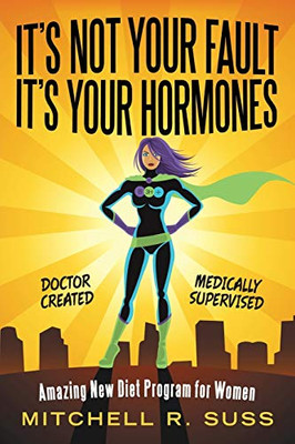 It'S Not Your Fault It'S Your Hormones: Amazing New Diet Program For Women - 9781480875722