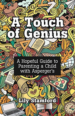 A Touch Of Genius: A Hopeful Guide To Parenting A Child With Asperger'S - 9781480875920