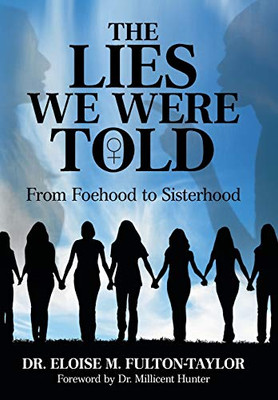 The Lies We Were Told: From Foehood To Sisterhood - 9781480877283