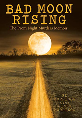 Bad Moon Rising: The Prom Night Murders Memoir - 9781480878273
