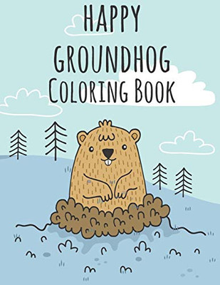 Happy Groundhog Day Coloring Book: Funny Groundhog Animal Coloring book Great Gift for Birthday Party To Boys & Girls, Ages 4-8