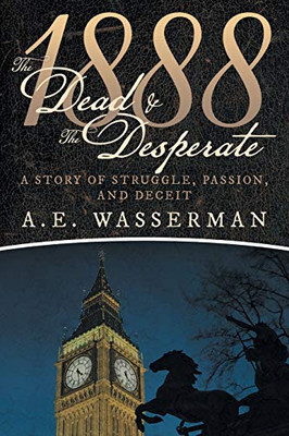 1888 The Dead & The Desperate: A Story Of Struggle, Passion, And Deceit - 9781480880061