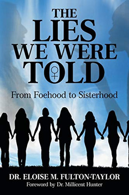 The Lies We Were Told: From Foehood To Sisterhood - 9781480880191