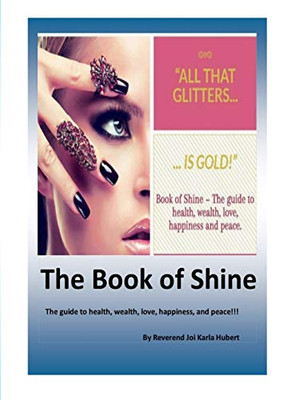 The Book Of Shine: The Guide To Health, Wealth, Love, Happiness, And Peace!!!