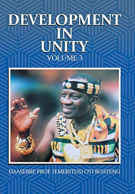 Development In Unity Volume 3: Compendium Of Works Of Daasebre Professor (Emeritus) Oti Boateng - 9781482878530