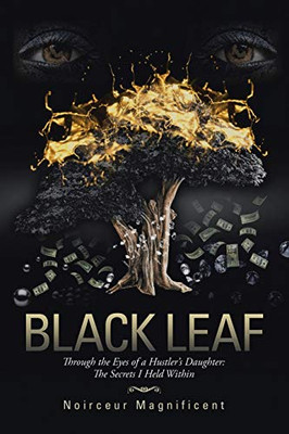 Black Leaf: Through The Eyes Of A Hustler'S Daughter: The Secrets I Held Within - 9781483492438