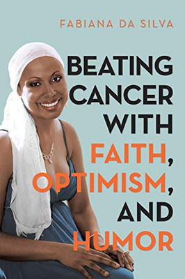 Beating Cancer With Faith, Optimism, And Humor - 9781483492957