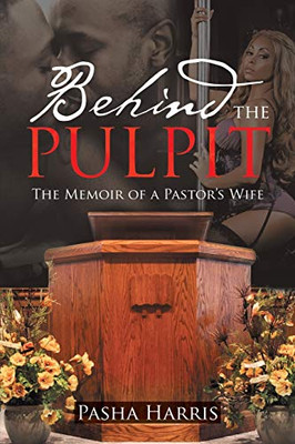 Behind The Pulpit: The Memoir Of A Pastor'S Wife - 9781483499284