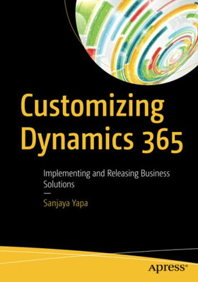 Customizing Dynamics 365: Implementing And Releasing Business Solutions