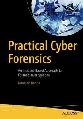 Practical Cyber Forensics: An Incident-Based Approach To Forensic Investigations