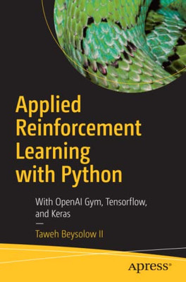 Applied Reinforcement Learning With Python: With Openai Gym, Tensorflow, And Keras