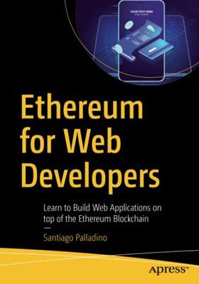 Ethereum For Web Developers: Learn To Build Web Applications On Top Of The Ethereum Blockchain