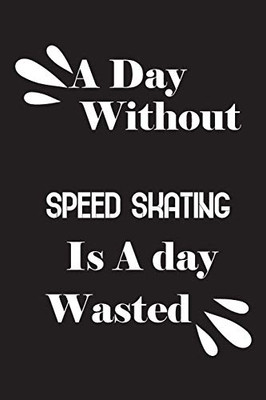 A day without speed skating is a day wasted