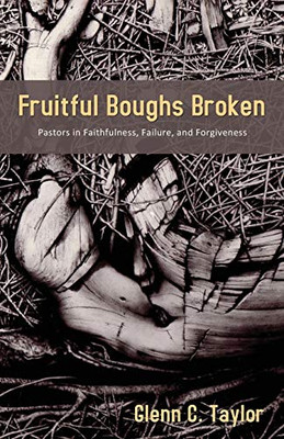 Fruitful Boughs Broken: Pastors: Fruitful, Broken, And Restored