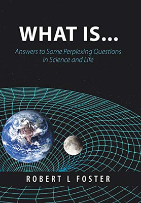 What Is . . .: Answers To Some Perplexing Questions In Science And Life - 9781489722478