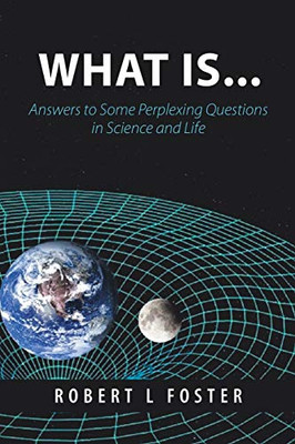 What Is . . .: Answers To Some Perplexing Questions In Science And Life - 9781489722485