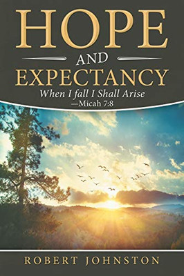 Hope And Expectancy: When I Fall I Shall Arise - Micah 7:8 - 9781489723628
