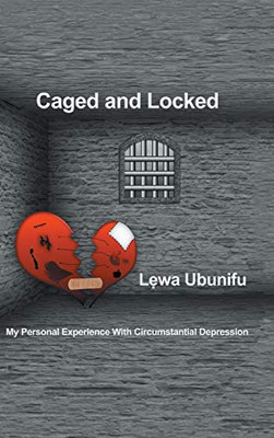 Caged And Locked: My Personal Experience With Circumstantial Depression - 9781490792903