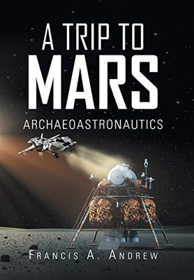 A Trip To Mars: Archaeoastronautics - 9781490794457