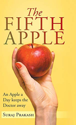 The Fifth Apple: An Apple A Day Keeps The Doctor Away - 9781490795010