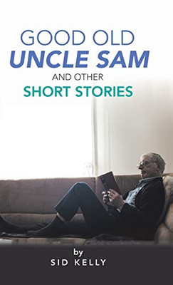 Good Old Uncle Sam And Other Short Stories - 9781490795522