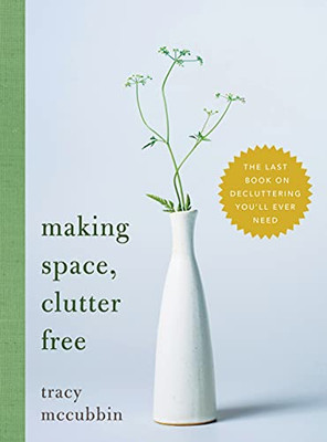 Making Space, Clutter Free: The Last Book On Decluttering You'Ll Ever Need