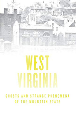 Haunted West Virginia: Ghosts And Strange Phenomena Of The Mountain State (Haunted Series)
