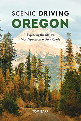 Scenic Driving Oregon: Exploring The State'S Most Spectacular Back Roads