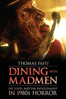 Dining With Madmen: Fat, Food, And The Environment In 1980S Horror - 9781496821546