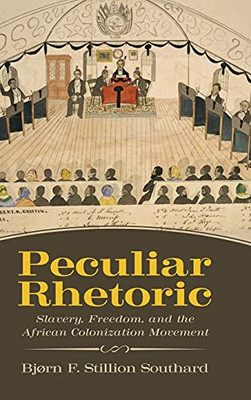 Peculiar Rhetoric: Slavery, Freedom, And The African Colonization Movement (Race, Rhetoric, And Media Series) - 9781496823694