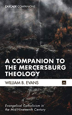 A Companion To The Mercersburg Theology: Evangelical Catholicism In The Mid-Nineteenth Century (Cascade Companions)