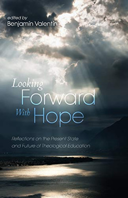 Looking Forward With Hope: Reflections On The Present State And Future Of Theological Education