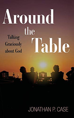Around The Table: Talking Graciously About God - 9781498240253