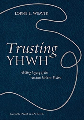 Trusting Yhwh: Abiding Legacy Of The Ancient Hebrew Psalms