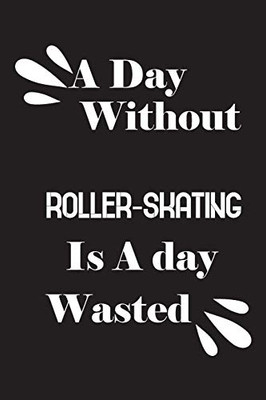 A day without roller-skating is a day wasted