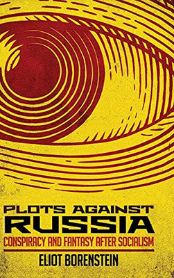 Plots Against Russia: Conspiracy And Fantasy After Socialism - 9781501716331