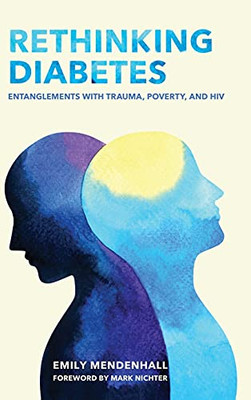Rethinking Diabetes: Entanglements With Trauma, Poverty, And Hiv - 9781501738302